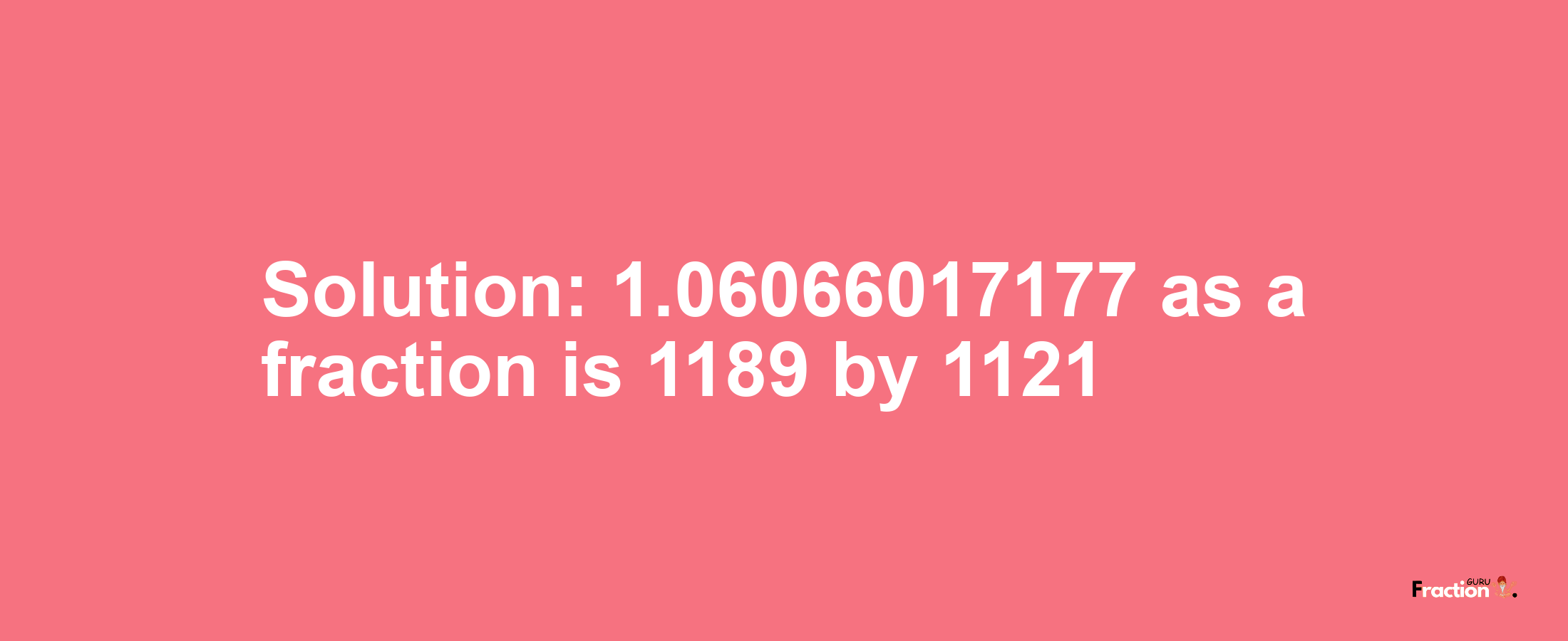 Solution:1.06066017177 as a fraction is 1189/1121